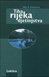 TIHA RIJEKA DJETINJSTVA (Alija H.Dubočanin)